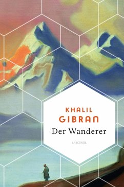 Der Wanderer - 50 poetische Gleichnisse über Liebe Freiheit, Hoffnung, Abschied - Gibran, Khalil