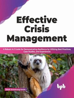 Effective Crisis Management: A Robust A-Z Guide for Demonstrating Resilience by Utilizing Best Practices, Case Studies, and Experiences (English Edition) (eBook, ePUB) - Armstrong-Smith, Sarah