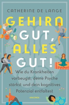 Gehirn gut, alles gut. Wie du Krankheiten vorbeugst, deine Psyche stärkst und dein kognitives Potenzial entfaltest - de Lange, Catherine