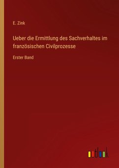 Ueber die Ermittlung des Sachverhaltes im französischen Civilprozesse - Zink, E.