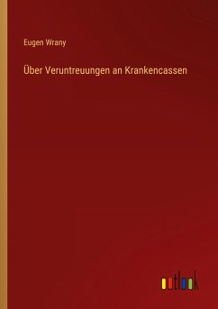 Über Veruntreuungen an Krankencassen - Wrany, Eugen