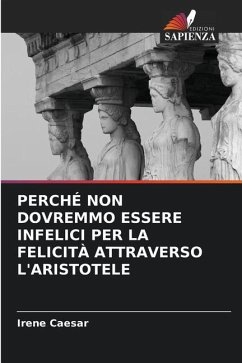 PERCHÉ NON DOVREMMO ESSERE INFELICI PER LA FELICITÀ ATTRAVERSO L'ARISTOTELE - Caesar, Irene