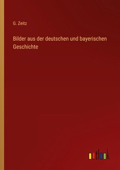 Bilder aus der deutschen und bayerischen Geschichte - Zeitz, G.