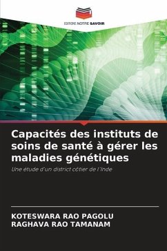 Capacités des instituts de soins de santé à gérer les maladies génétiques - Pagolu, Koteswara Rao;TAMANAM, RAGHAVA RAO