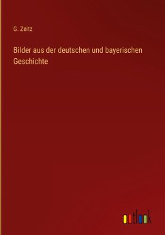 Bilder aus der deutschen und bayerischen Geschichte - Zeitz, G.