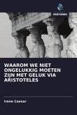 WAAROM WE NIET ONGELUKKIG MOETEN ZIJN MET GELUK VIA ARISTOTELES