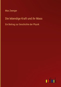 Die lebendige Kraft und ihr Mass - Zwerger, Max