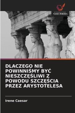 DLACZEGO NIE POWINNI¿MY BY¿ NIESZCZ¿¿LIWI Z POWODU SZCZ¿¿CIA PRZEZ ARYSTOTELESA - Caesar, Irene