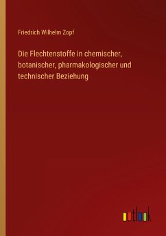 Die Flechtenstoffe in chemischer, botanischer, pharmakologischer und technischer Beziehung - Zopf, Friedrich Wilhelm