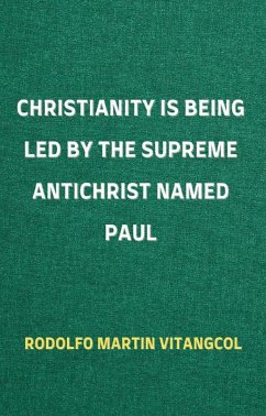 Christianity Is Being Led By the Supreme Antichrist Named Paul (eBook, ePUB) - Vitangcol, Rodolfo Martin