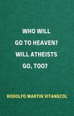 Who Will Go To Heaven? Will Atheists go, too? (eBook, ePUB)