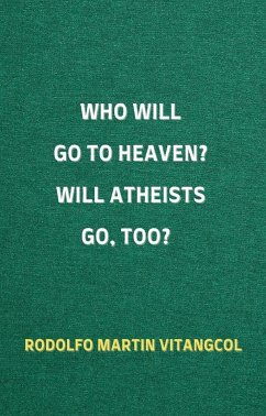Who Will Go To Heaven? Will Atheists go, too? (eBook, ePUB) - Vitangcol, Rodolfo Martin