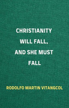 Christianity Will Fall, And She Must Fall (eBook, ePUB) - Vitangcol, Rodolfo Martin