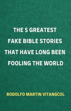 The 5 Greatest Fake Bible Stories That Have Long Been Fooling the World (eBook, ePUB) - Vitangcol, Rodolfo Martin