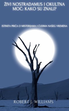 Zivi Nostradamus i okultna moc: kako su znali? Istinita prica o misterijama i cudima naSeg vremena (eBook, ePUB) - Williams, Robert J.