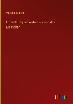 Entwicklung der Wirbeltiere und des Menschen - Bölsche, Wilhelm