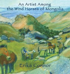 An Artist Among the Wind Horses of Mongolia - Connor, Erika