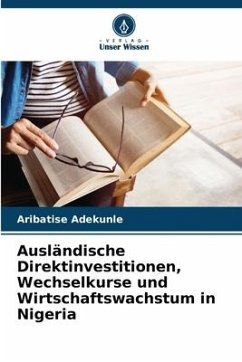 Ausländische Direktinvestitionen, Wechselkurse und Wirtschaftswachstum in Nigeria - Adekunle, Aribatise