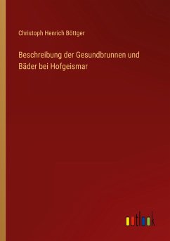 Beschreibung der Gesundbrunnen und Bäder bei Hofgeismar - Böttger, Christoph Henrich