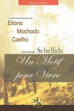 Un Motif Pour Vivre - Coelho, Eliana Machado; Schellida, Par L'Esprit; Castillo, R. Noemi Ramirez