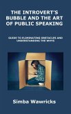 The Introvert's Bubble and the Art of Public Speaking: Guide to Eliminating Obstacles and Understanding the Whys