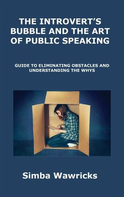 The Introvert's Bubble and the Art of Public Speaking: Guide to Eliminating Obstacles and Understanding the Whys - Wawricks, Simba