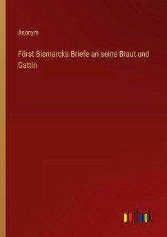 Fürst Bismarcks Briefe an seine Braut und Gattin - Anonym