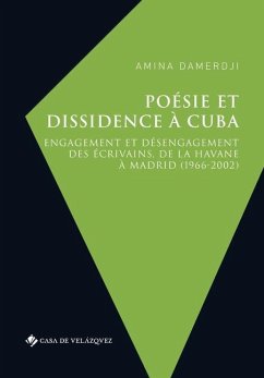 Poésie et dissidence à Cuba: Engagement et désengagement des écrivains, de La Havane à Madrid (1966-2002) - Damerdji, Amina
