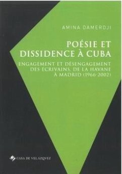 Poésie et dissidence à Cuba: Engagement et désengagement des écrivains, de La Havane à Madrid (1966-2002) - Damerdji, Amina