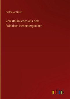 Volksthümliches aus dem Fränkisch-Hennebergischen - Spieß, Balthasar