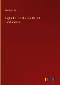Englische Literatur des XIX.-XX. Jahrhunderts - Fehr, Bernhard
