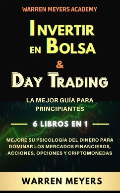 Invertir en Bolsa & Day Trading La mejor guía para principiantes 6 Libros en 1 Mejore su psicología del dinero para dominar los mercados financieros, acciones, opciones y criptomonedas (WARREN MEYERS, #7) (eBook, ePUB) - Meyers, Warren