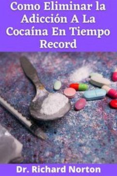 Como eliminar la adicción a la cocaína en tiempo record (eBook, ePUB) - Richard Norton, Dr.