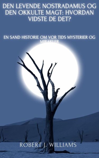 Den levende nostradamus og den okkulte magt: Hvordan vidste de det? En sand historie om vor tids mysterier og mirakler (eBook, ePUB)