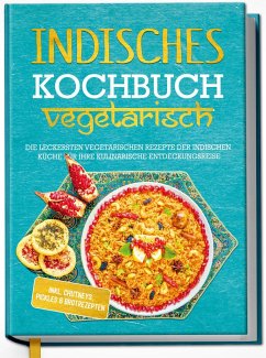 Indisches Kochbuch - vegetarisch: Die leckersten vegetarischen Rezepte der indischen Küche für Ihre kulinarische Entdeckungsreise - inkl. Chutneys, Pickles & Brotrezepten - Großekathöfer, Maria