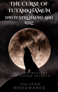 The Curse of Tutankhamun: Did It Still Haunt and Kill? History, Mystery and Hidden Secrets (eBook, ePUB) - Woodwards, Juliana