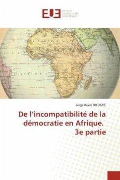 De l¿incompatibilité de la démocratie en Afrique. 3e partie - Biyoghe, Serge Kevin