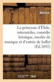 La princesse d'Élide, intermèdes, comédie héroïque, meslée de musique et d'entrée de ballet