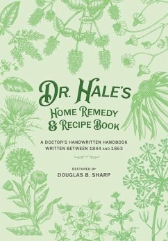 Dr. Hale's Home Remedy and Recipe Book: A Doctor's Handwritten Handbook, Written Between 1844 and 1863 - Sharp, Douglas B.