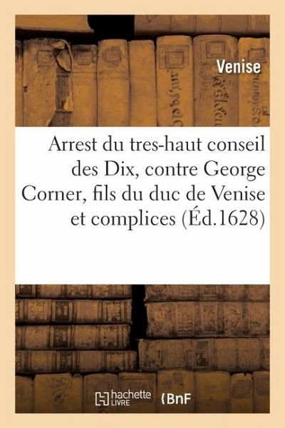 Arrest du tres-haut conseil des Dix, contre George Corner, fils du duc de Venise et autres complices