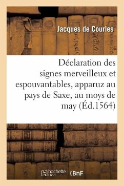 Déclaration des signes merveilleux et espouvantables qui se sont apparuz au pays de Saxe, en may - Courles-J
