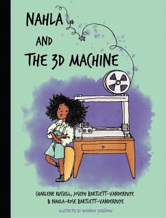 Nahla and the 3D Machine - Bartlett-Vanderpuye, Nahla-Rose; Russell, Charlene; Bartlett-Vanderpuye, Joseph