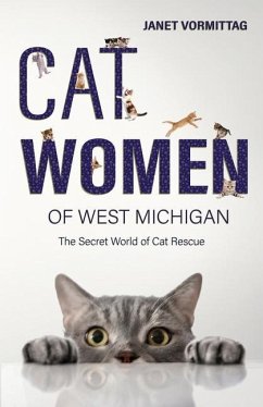 Cat Women of West Michigan: The Secret World of Cat Rescue - Vormittag, Janet