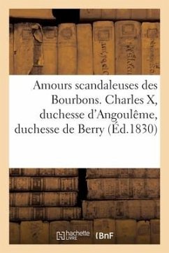 Amours scandaleuses de la famille des Bourbons, depuis Marie-Antoinette jusqu'en 1830 - Collectif