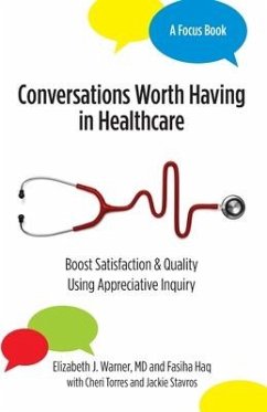 Conversations Worth Having in Healthcare: Boost Satisfaction & Quality Using Appreciative Inquiry - Haq, Fasiha; Torres, Cheri; Stavros, Jackie