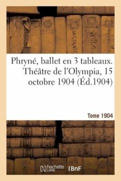 Phryné, ballet en 3 tableaux. Théâtre de l'Olympia, 15 octobre 1904 - Collectif