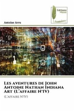 Les aventures de John Antoine Nathan Indiana Art (L¿affaire N°IV) - Arru, Antoine