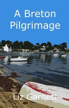 A Breton Pilgrimage: Following the Tro Breiz Pilgrimage Route around Brittany, France - Garnett, Liz