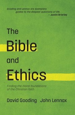 The Bible and Ethics: Finding the Moral Foundations of the Christian Faith - Lennox, John C.; Gooding, David W.