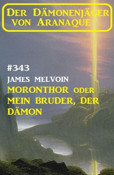 Moronthor oder Mein Bruder, der Dämon: Der Dämonenjäger von Aranaque 343 (eBook, ePUB) Moronthor oder Mein Bruder, der Dämon: Der Dämonenjäger von Aranaque 343 (eBook, ePUB)